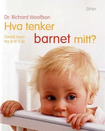 "Hva tenker barnet mitt? - forstå barn fra 0 til 3 år" av Richard C. Woolfson