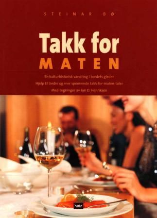"Takk for maten - en kulturhistorisk vandring i bordets gleder : hjelp til bedre og mer spennende takk-for-maten-taler" av Steinar Bø
