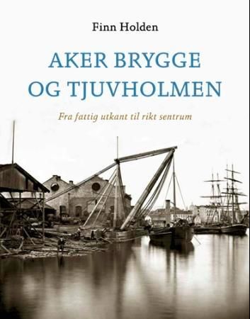 "Aker brygge og Tjuvholmen - fra fattig utkant til rikt sentrum" av Finn Holden