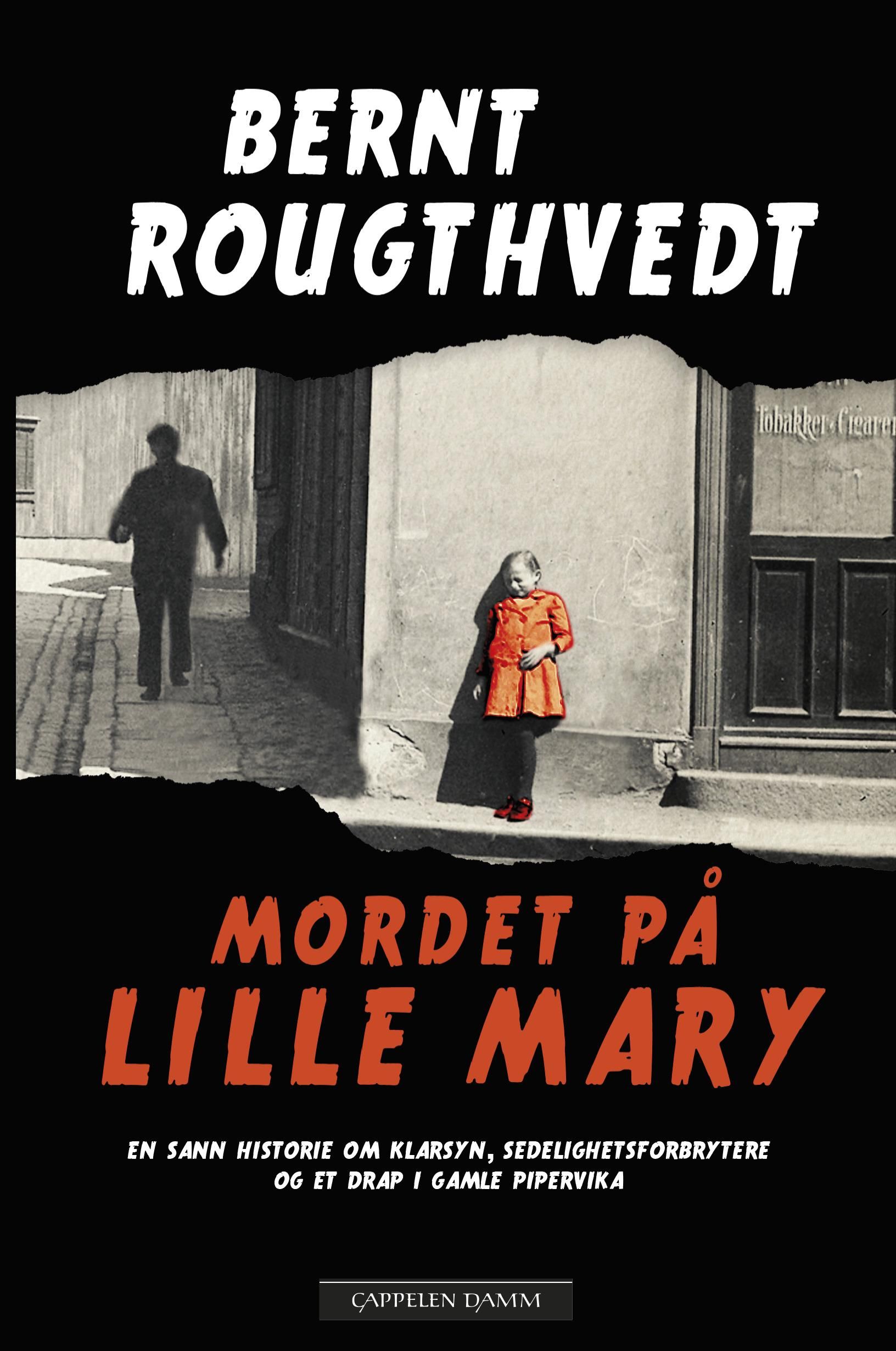 "Mordet på lille Mary - en sann historie om klarsyn, sedelighetsforbrytere og et drap i det gamle Pipervika" av Bernt Rougthvedt