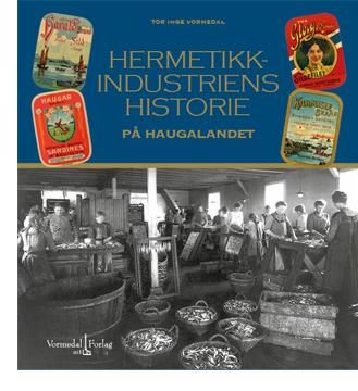"Hermetikkindustriens historie - på Haugalandet" av Tor Inge Vormedal