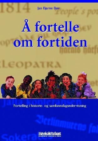 "Å fortelle om fortiden - fortellingen i historie- og samfunnsfagundervisning" av Jan Bjarne Bøe