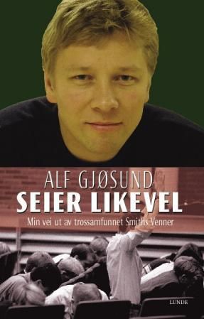 "Seier likevel - min vei ut av trossamfunnet Smiths venner" av Alf Gjøsund